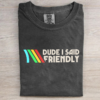Dude I Said Friendly T-shirt