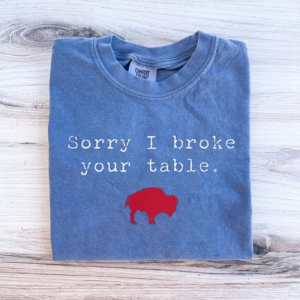 Sorry I broke your table T-shirt